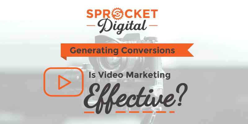 Is Video Marketing Effective at Generating Conversions?