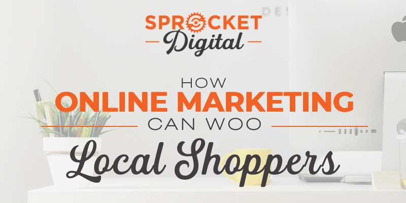 How Online Marketing Can Woo Local Shoppers