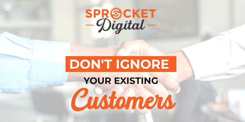 Don't Ignore Your Existing Customers