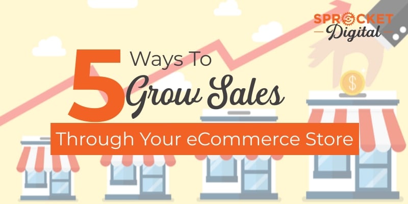 5 Ways to Grow Sales through your eCommerce Store